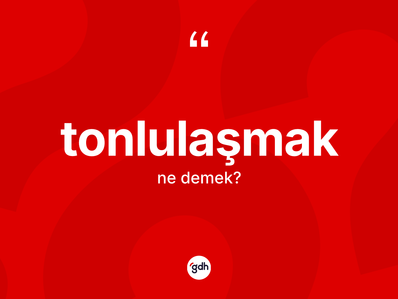 Tonlulaşmak kelimesinin tanımı nedir? Tonlulaşmağın TDK'ya göre anlamı nedir?