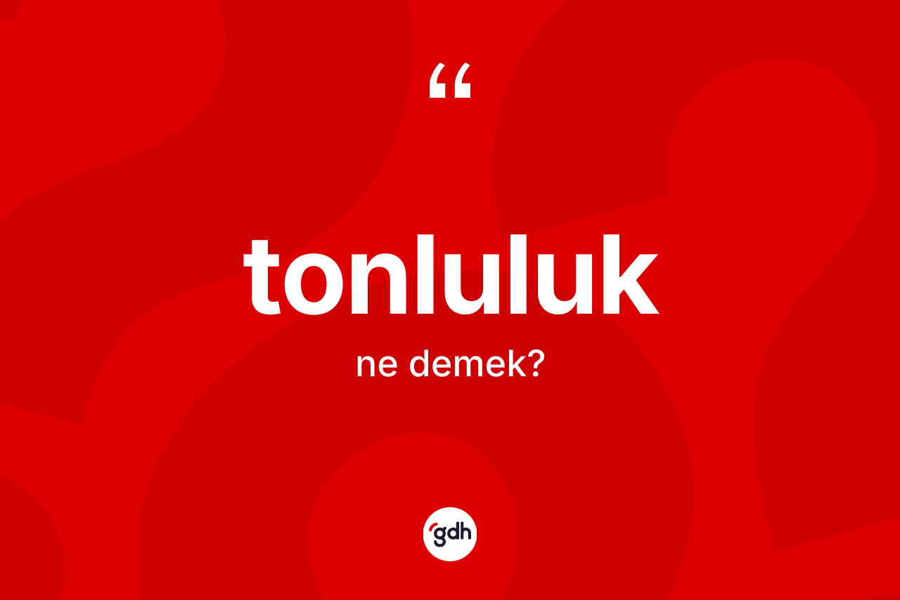 Tonluluk nedir?