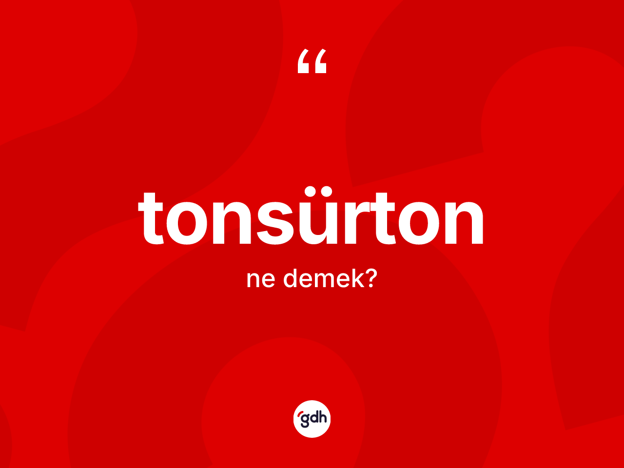 Tonsürton kelimesinin sözlükteki tanımı nedir? Tonsürtonun TDK'ya göre anlamı nedir?