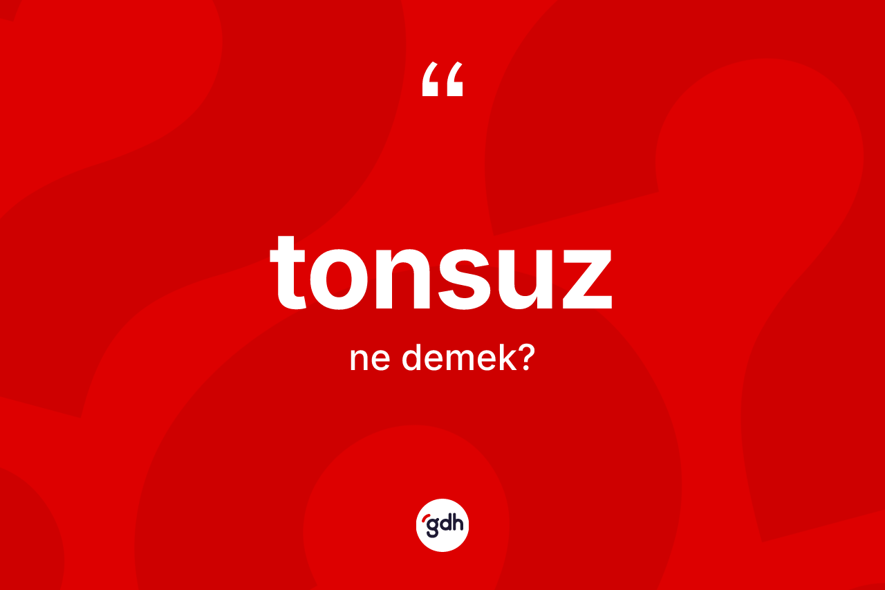 Tonsuz kelimesi ne anlama gelir?