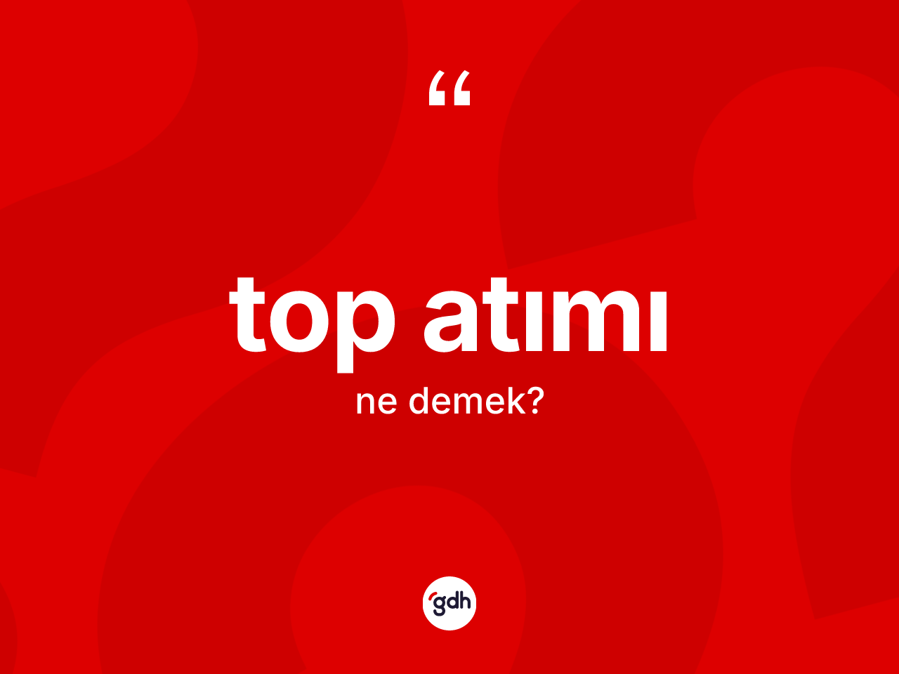 Top atımı kelimesinin tanımı nedir? Top atımının TDK'ya göre anlamı nedir?