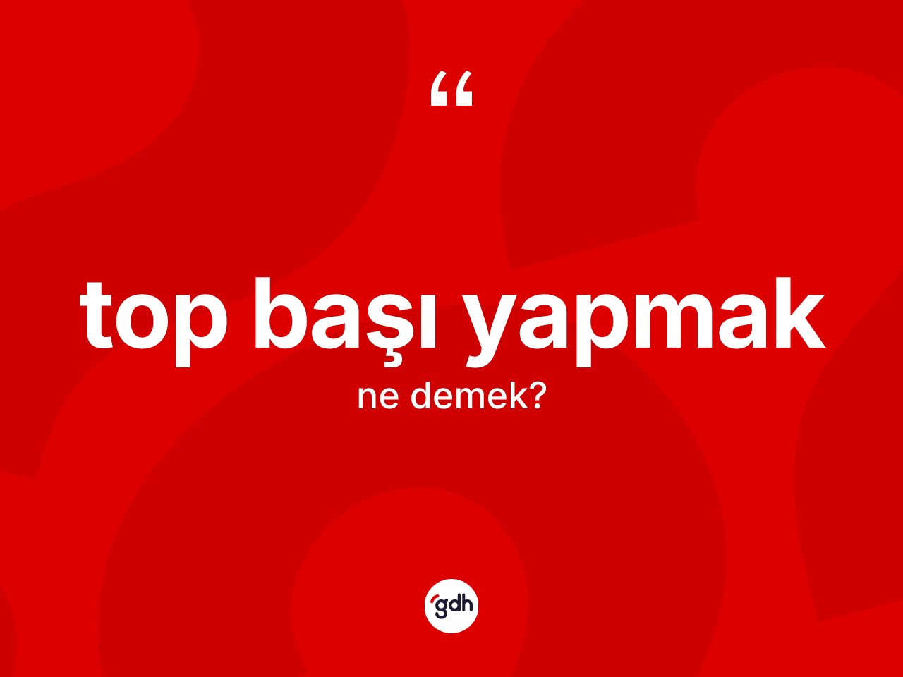 Top başı yapmak sözü neyi anlatır? Top başı yapmak ifadesinin kaç farklı anlamı var?