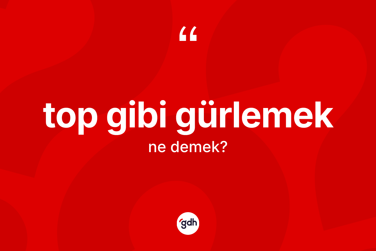 Top gibi gürlemek ifadesinin tanımı nedir? Top gibi gürlemek sözünün TDK'ya göre anlamı nedir?