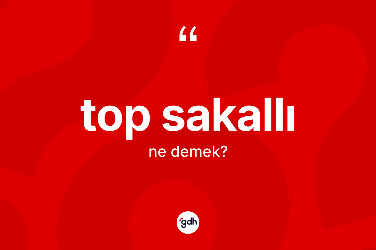Top sakallı ne anlama gelir?
