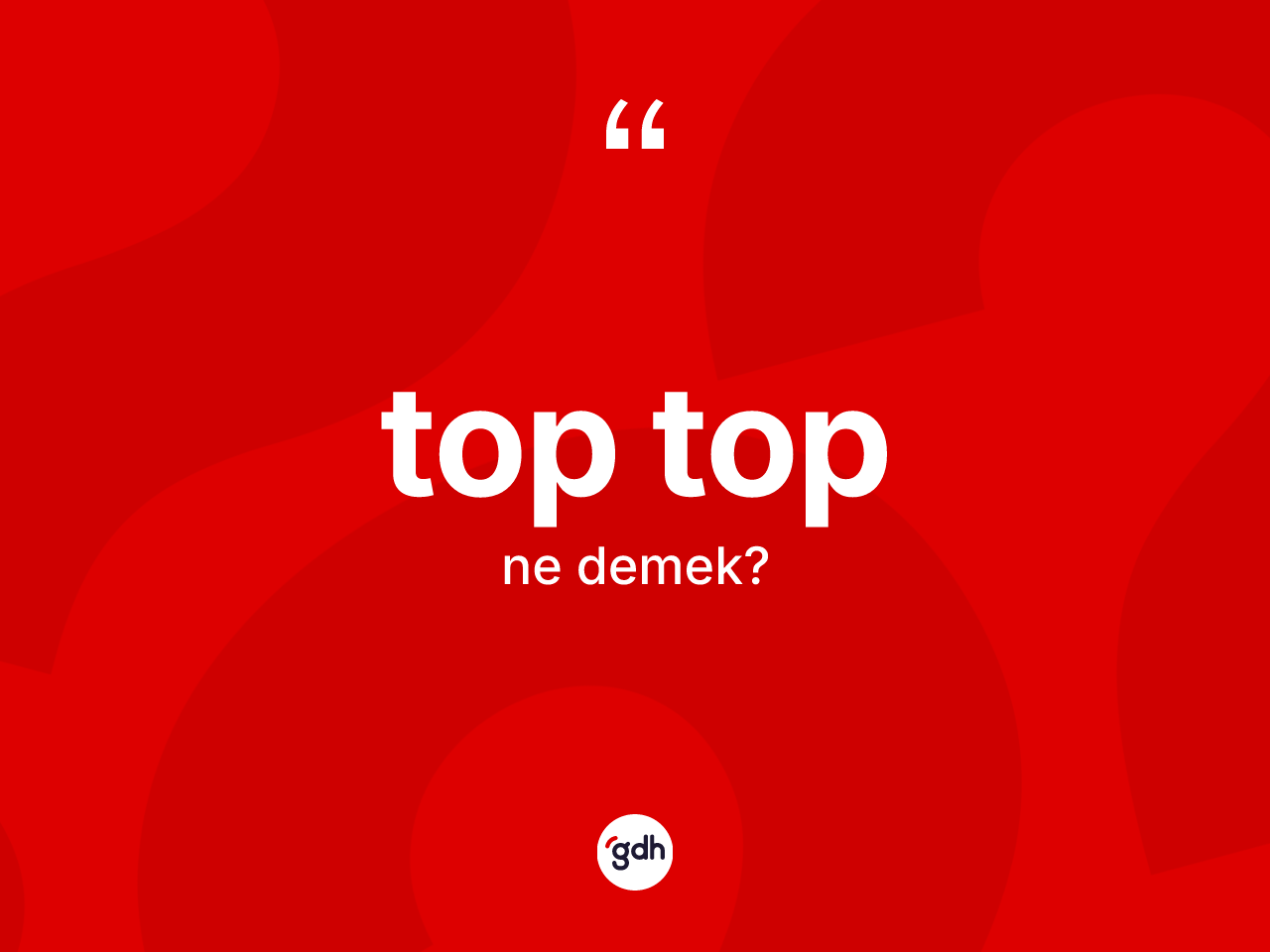 Top top kelimesi ne demek? Top tobun TDK'ya göre anlamı nedir?
