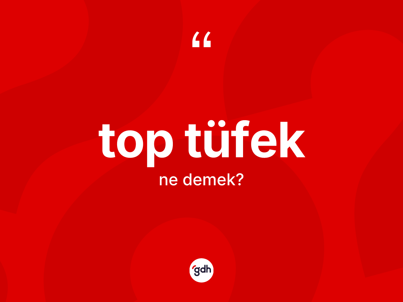 Top tüfek kelimesinin anlamı nedir? Top tüfeğin sözlükteki anlamı nedir?