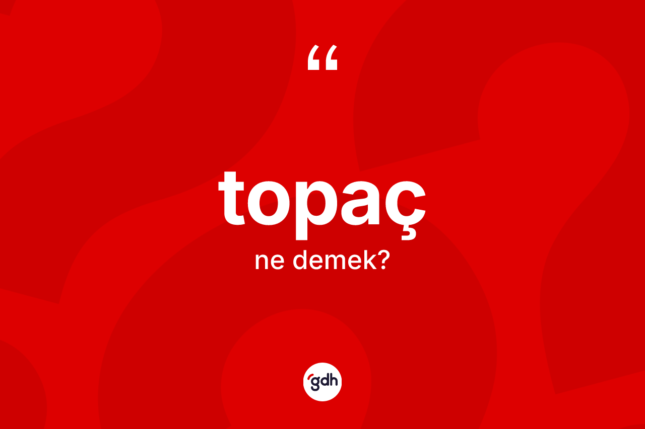 Topaç ne demek?