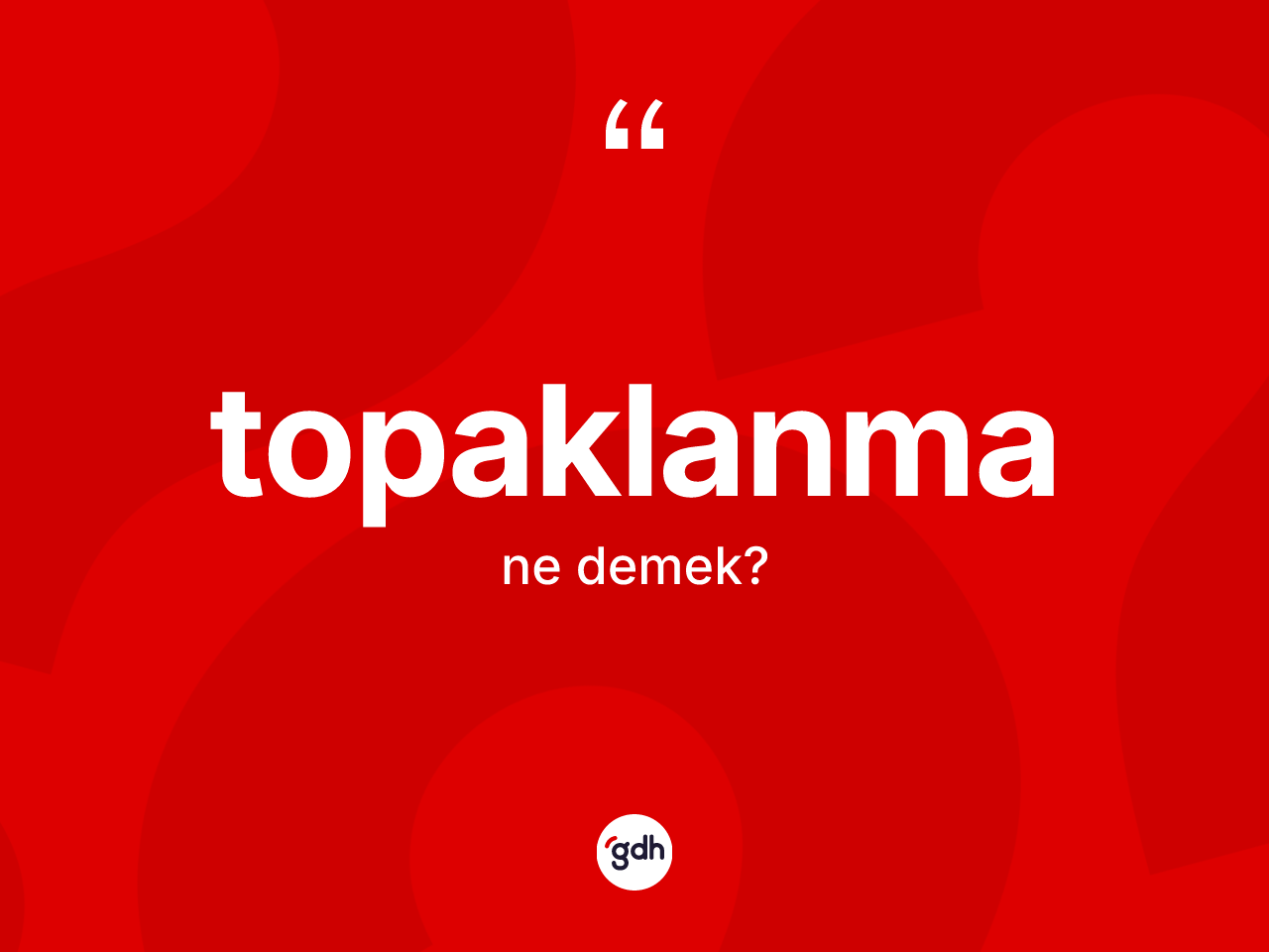 Topaklanma kelimesinin sözlükteki tanımı nedir? Topaklanmanın sözlükteki anlamı nedir?