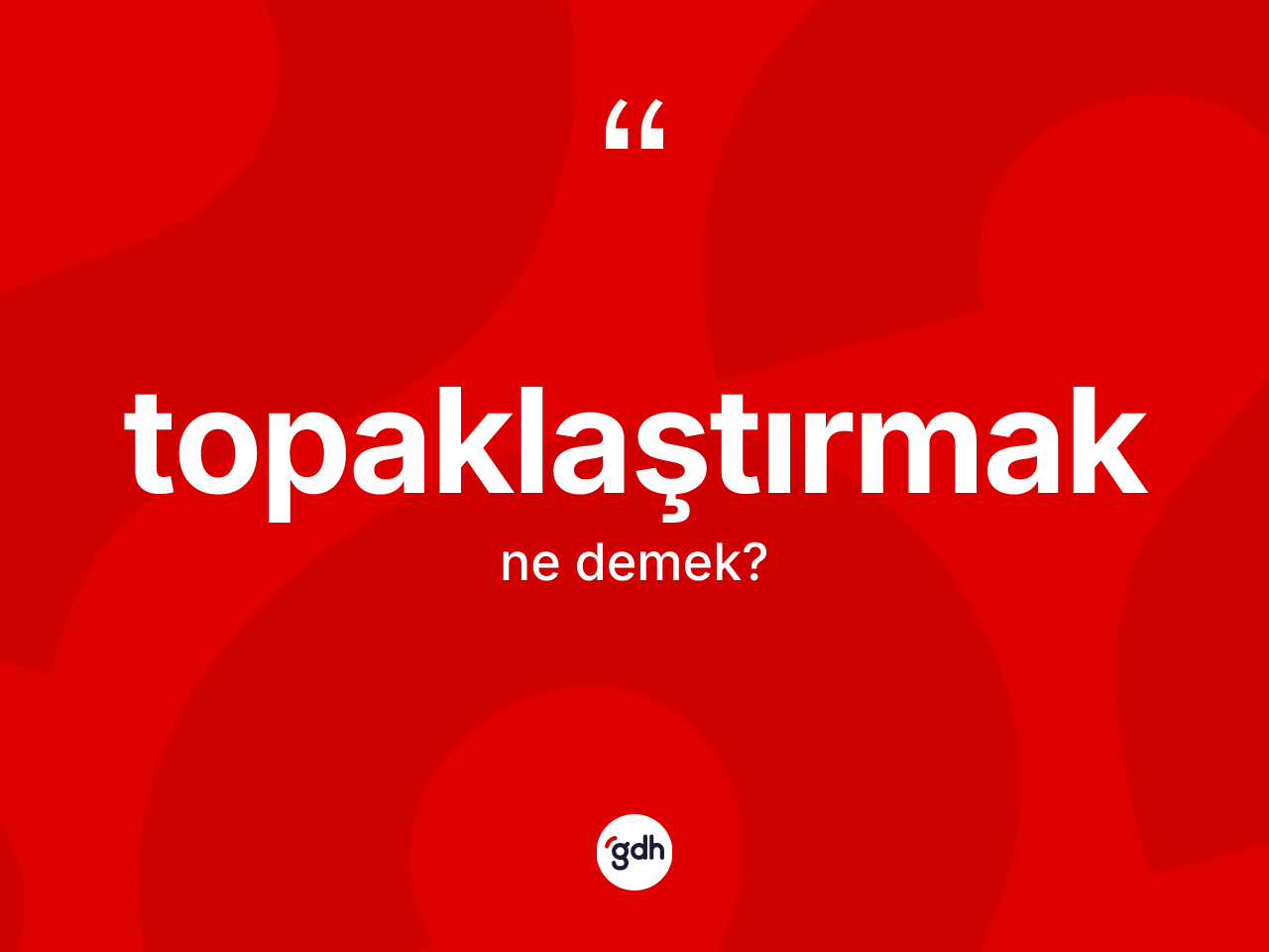 Topaklaştırmak kelimesi nedir? Topaklaştırmak kelimesinin özellikleri nelerdir?