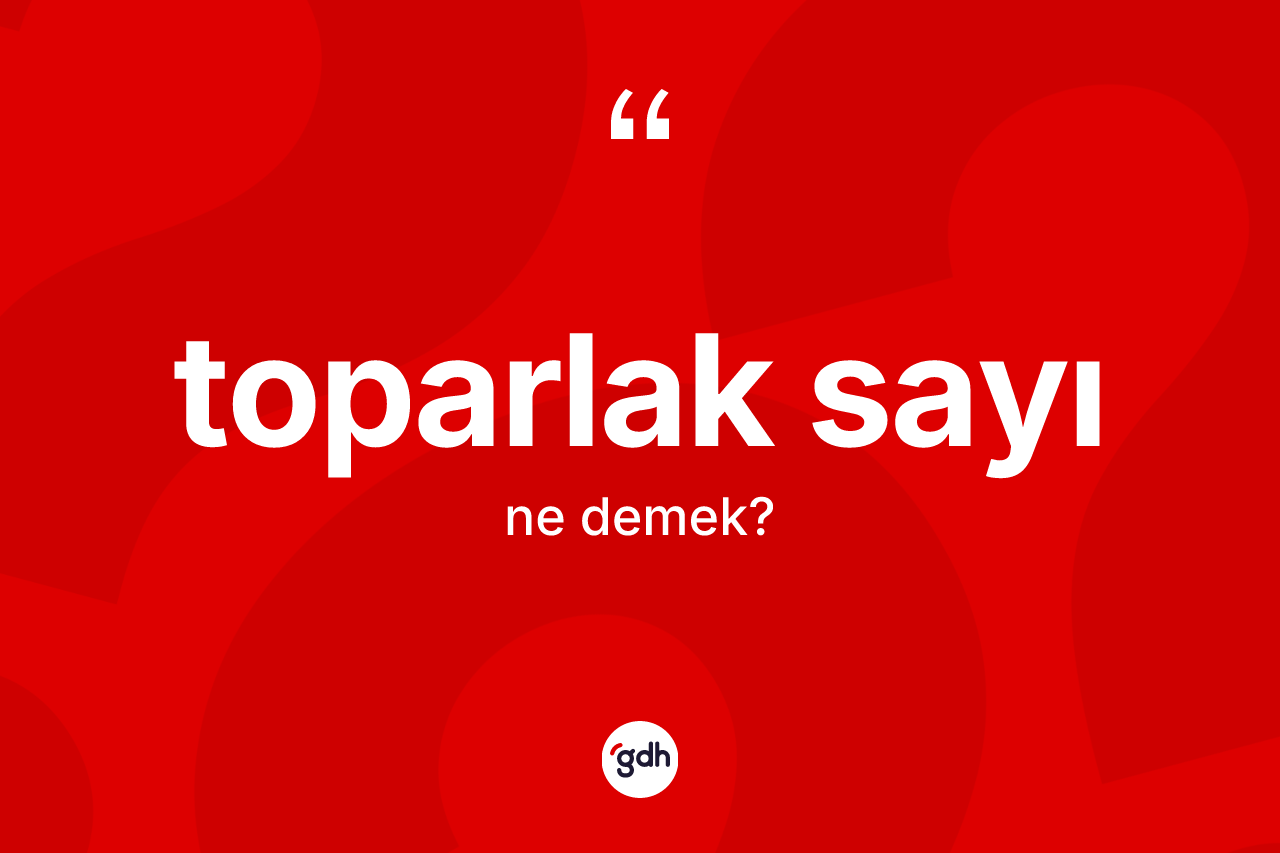 Toparlak sayı kelimesinin anlamı nedir?