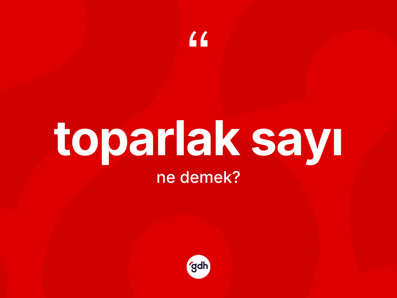 Toparlak sayı kelimesinin anlamı nedir? Toparlak sayının sözlükteki anlamı nedir?