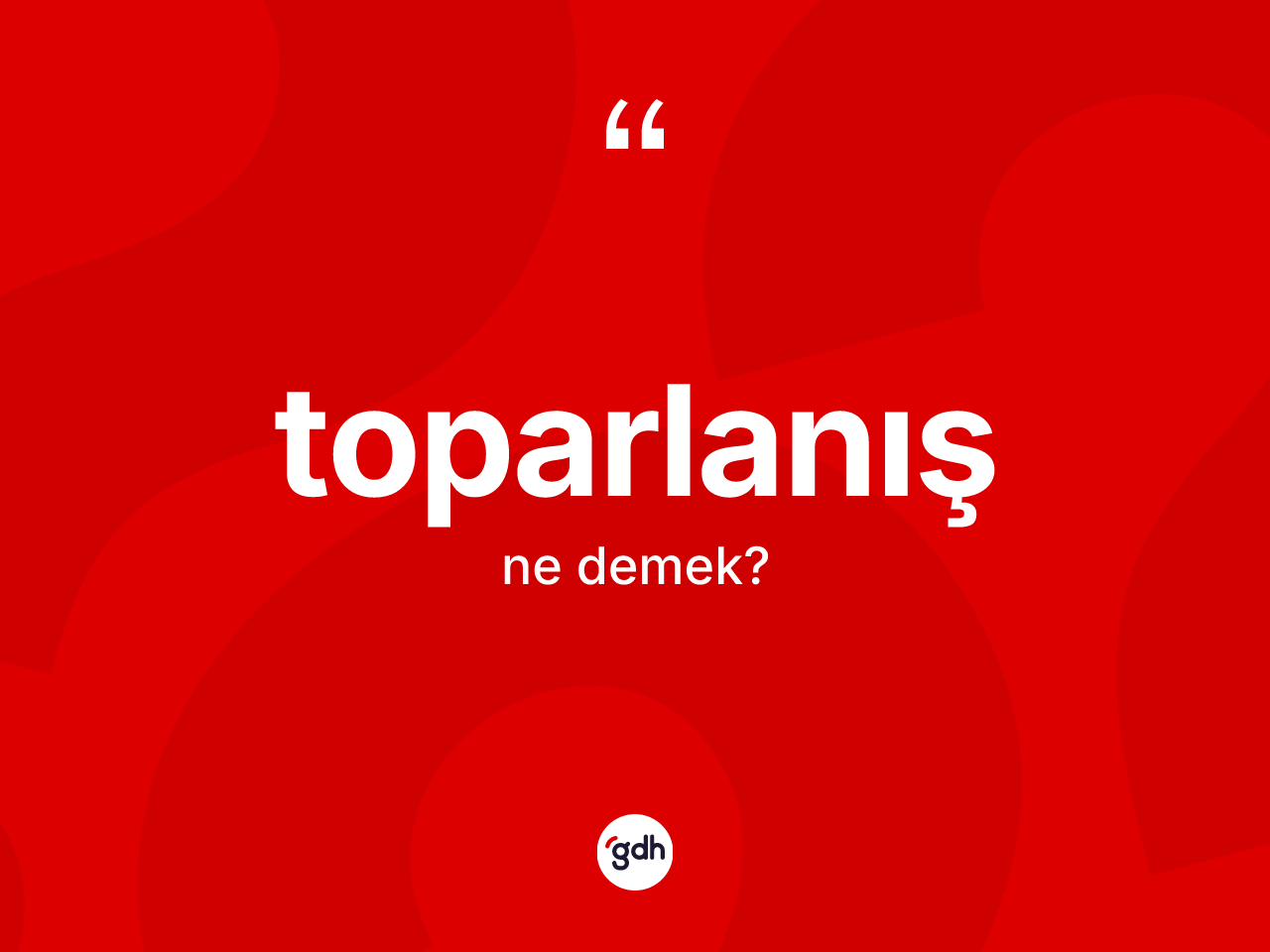 Toparlanış kelimesinin anlamı nedir? Toparlanışın kısaca tanımı nedir?