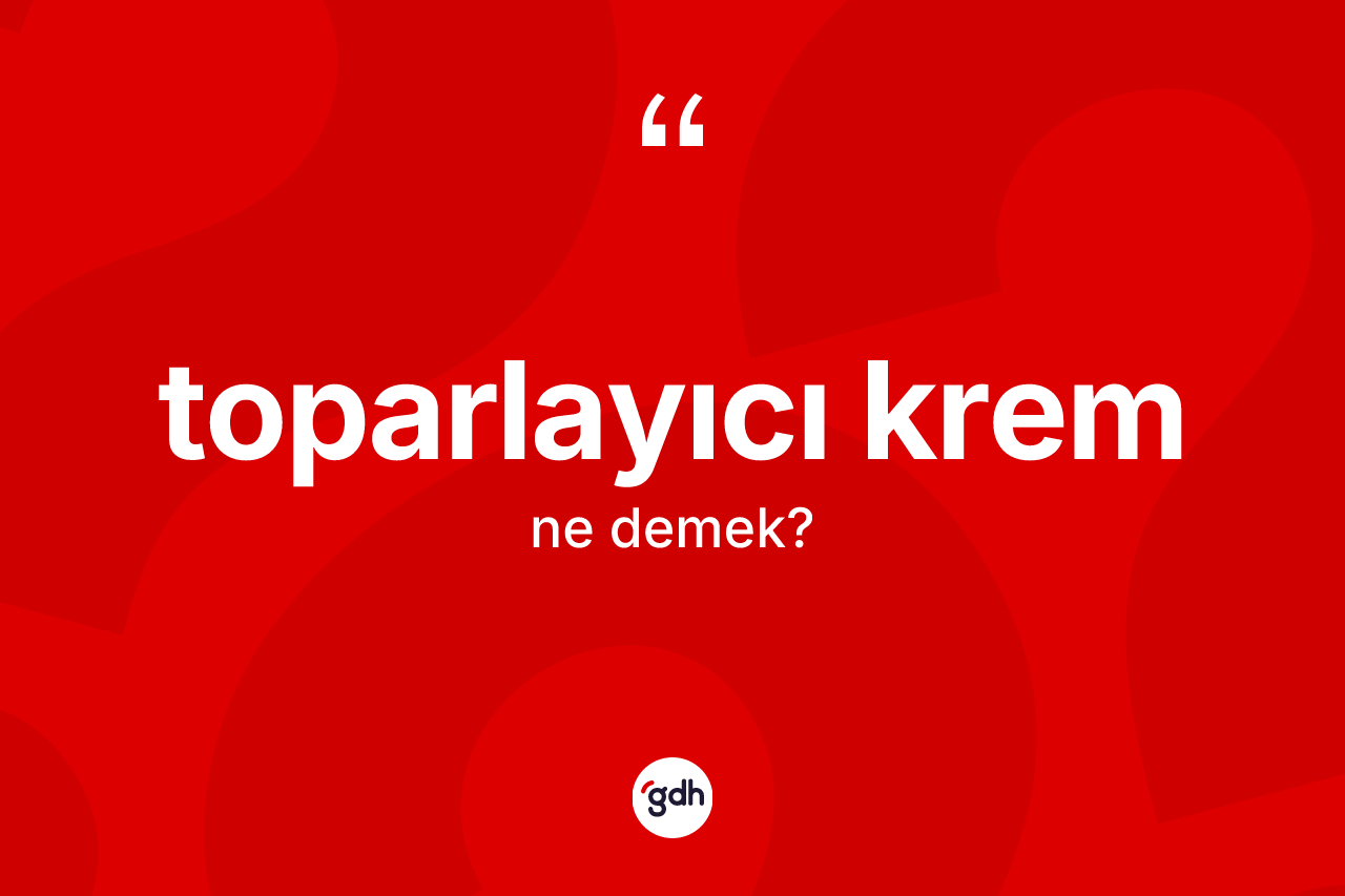 Toparlayıcı krem kelimesinin tanımı nedir?