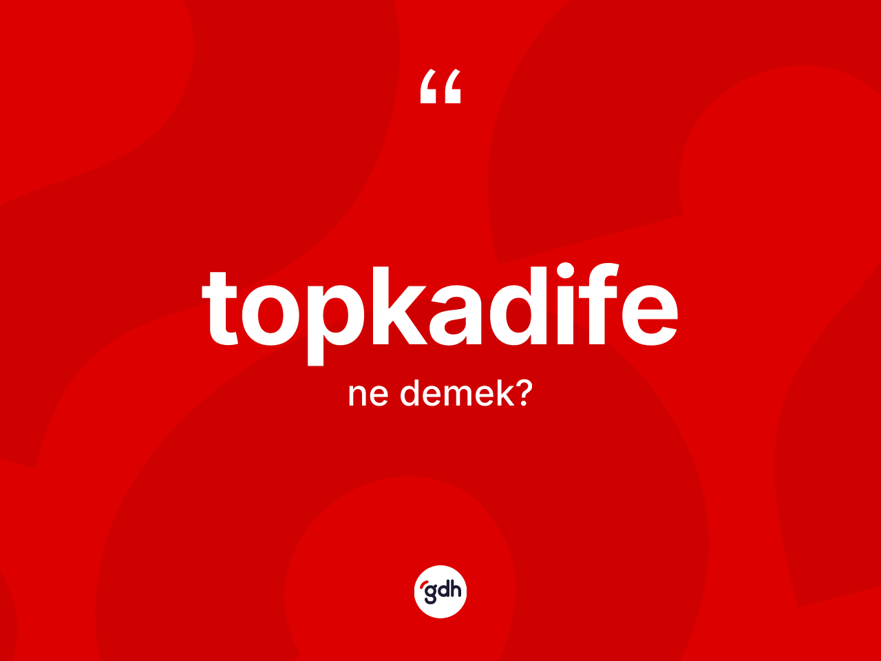 Topkadife ne demek? Topkadife kelimesinin TDK'ya göre açıklaması nedir?
