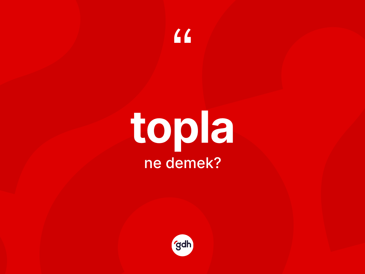 Topla nedir? Topla kelimesinin kaç farklı anlamı var?