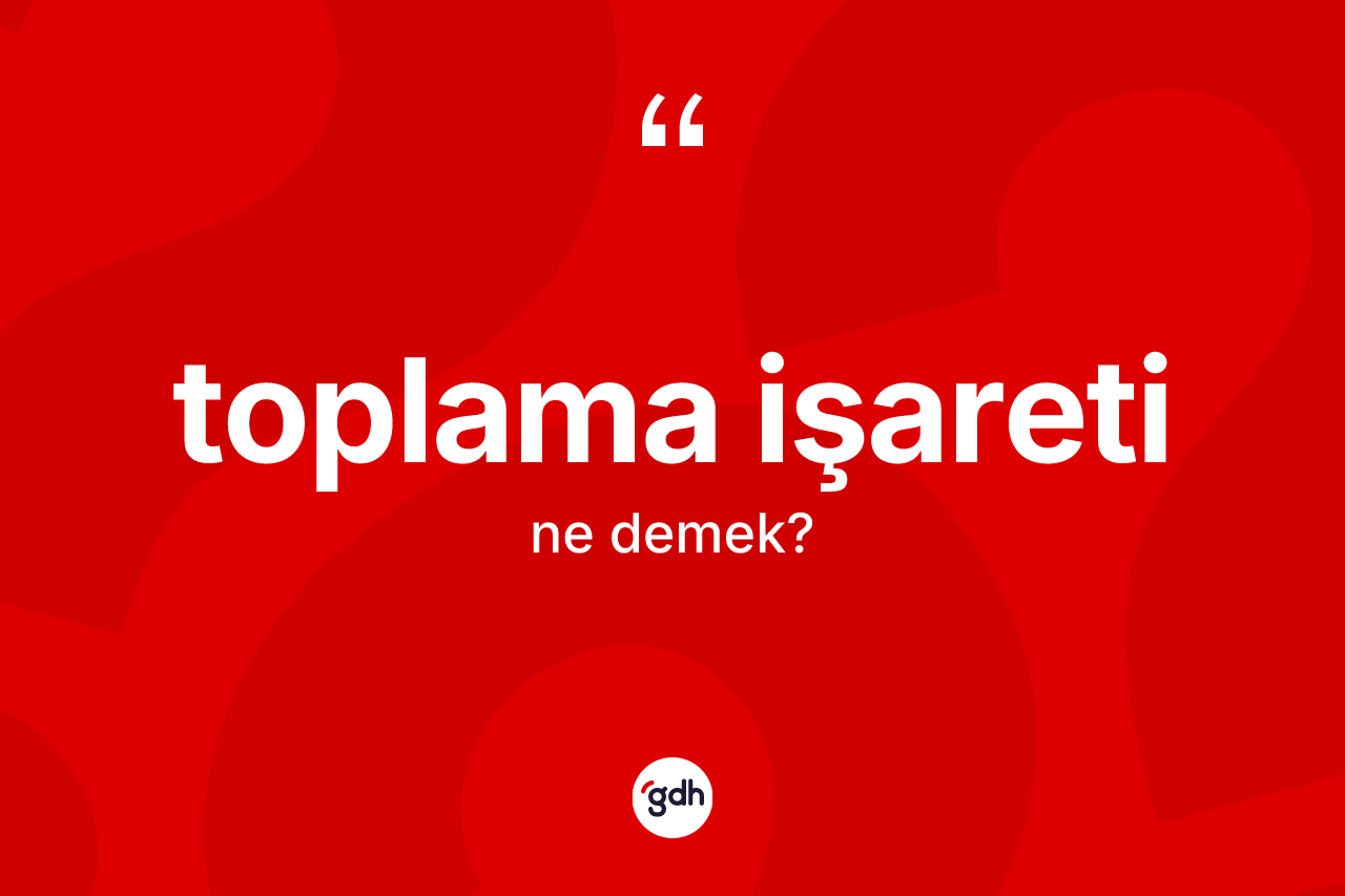 Toplama işareti kelimesi ne demek? Toplama işaretinin TDK'ya göre anlamı nedir?