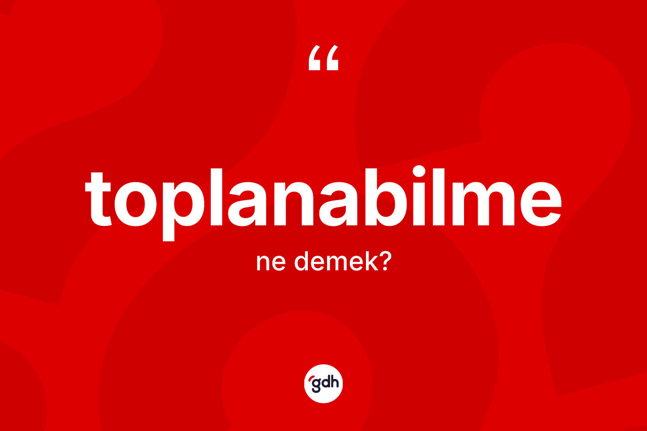 Toplanabilme kelimesinin tanımı nedir?