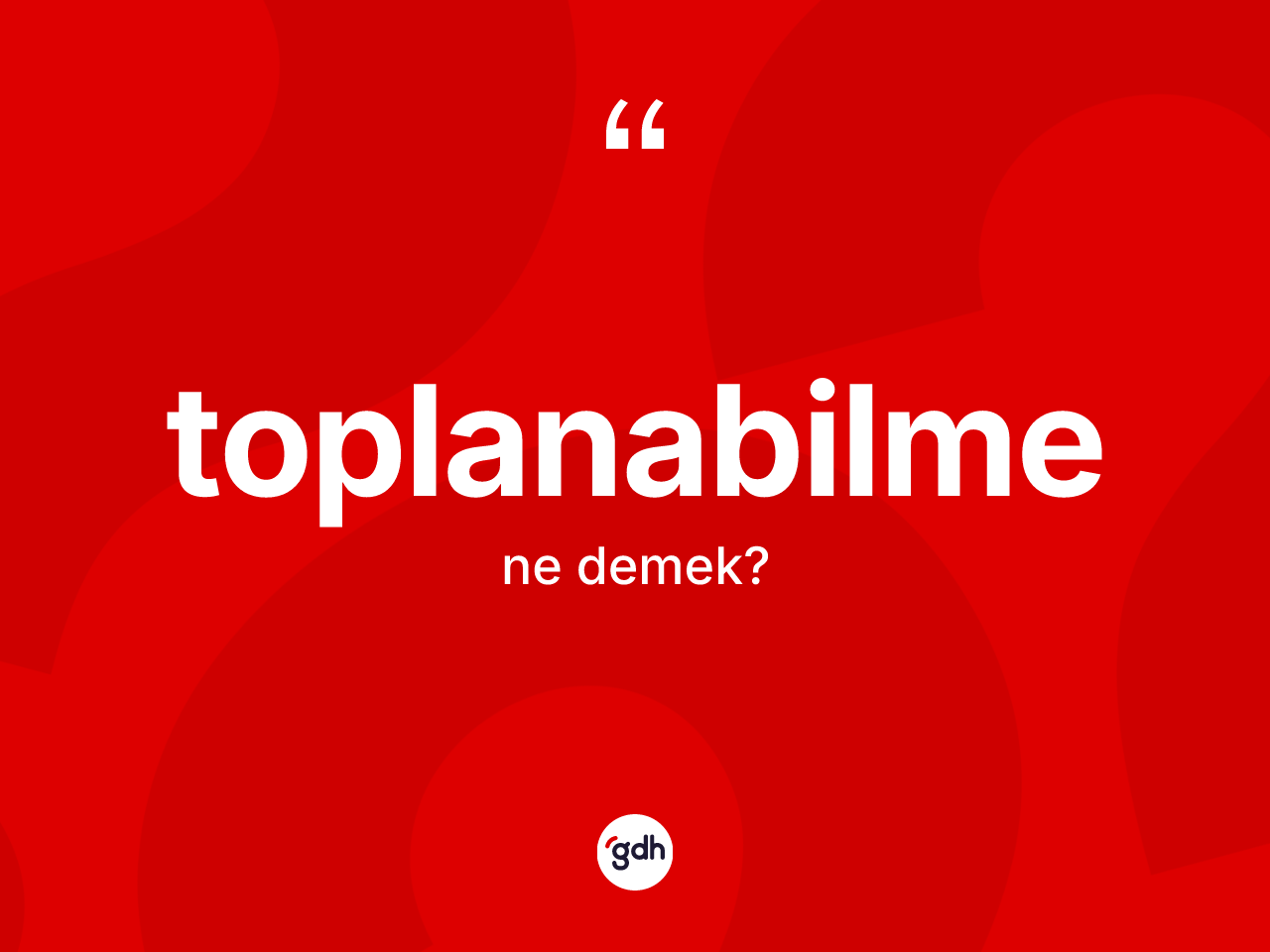 Toplanabilme kelimesinin tanımı nedir? Toplanabilmenin TDK'ya göre anlamı nedir?