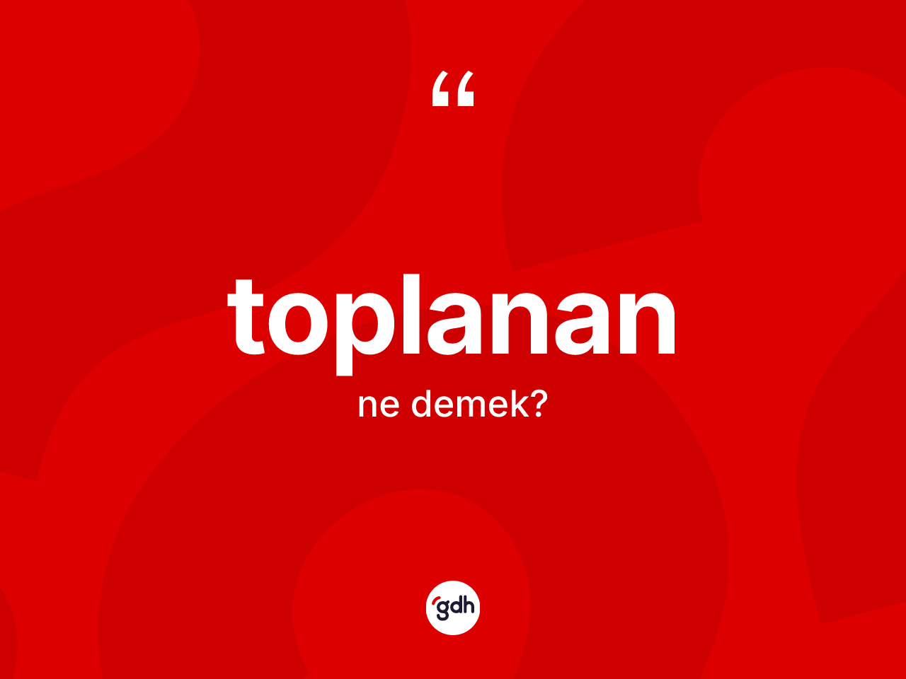 Toplanan kelimesi ne anlama gelir? Toplananın kısaca tanımı nedir?
