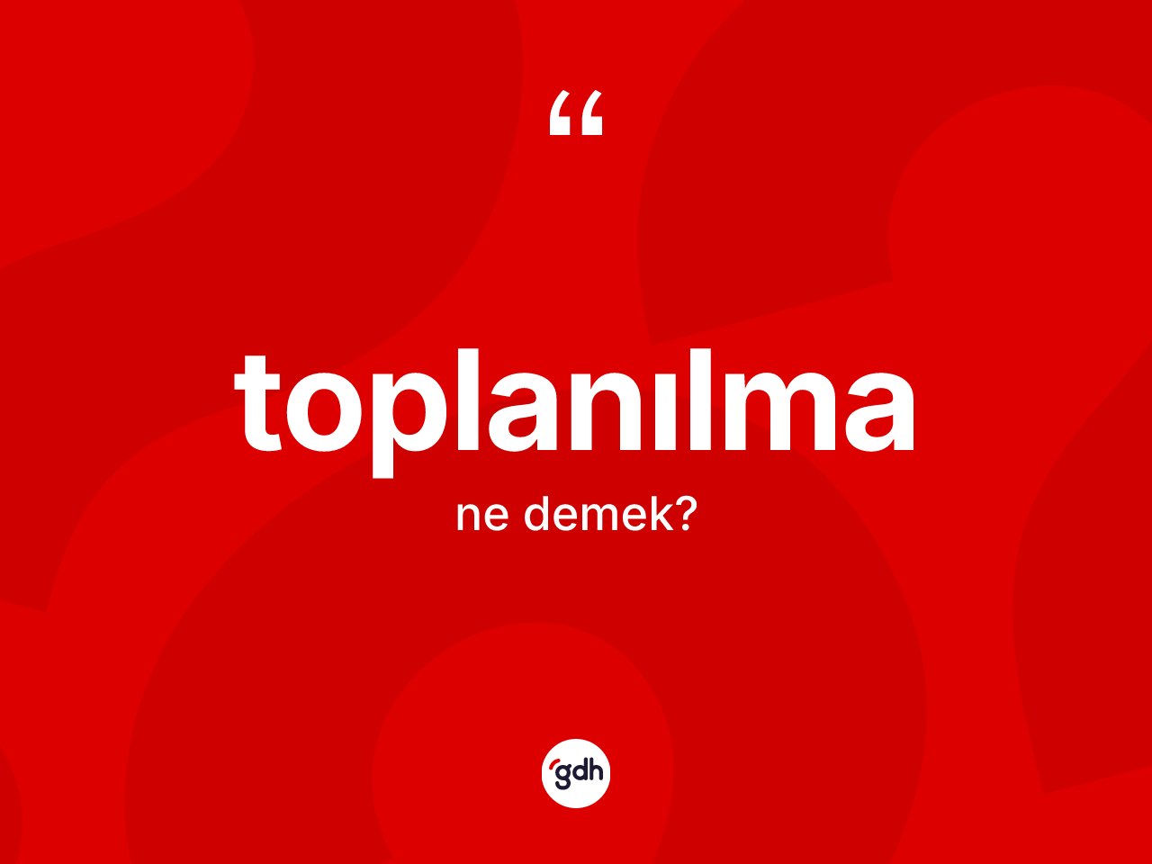 Toplanılma kelimesinin sözlükteki tanımı nedir? Toplanılma kelimesinin kaç farklı anlamı var?