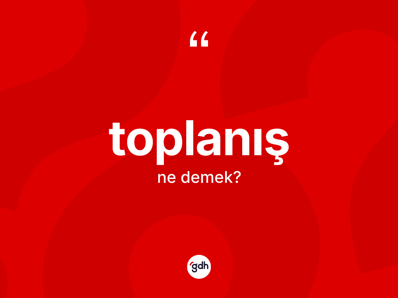 Toplanış kelimesinin anlamı nedir? Toplanışın TDK'ya göre anlamı nedir?
