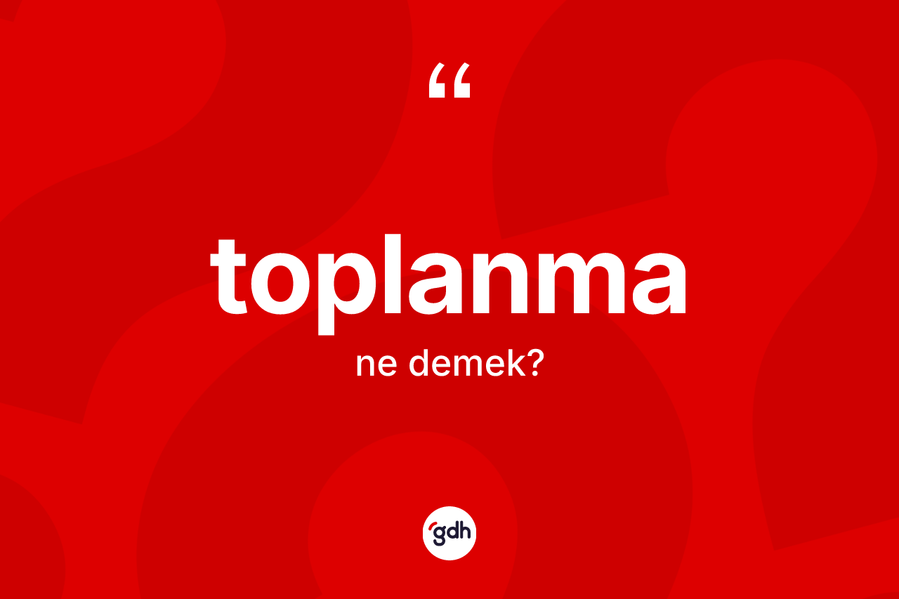 Toplanma kelimesinin tanımı nedir? Toplanma kelimesinin özellikleri nelerdir?