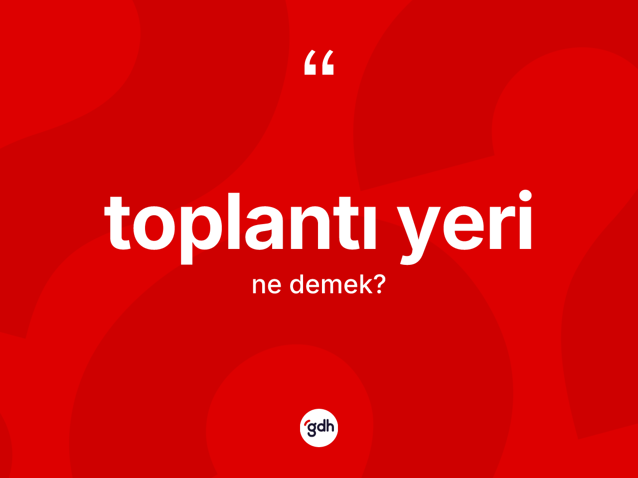 Toplantı yeri ne anlama gelir? Toplantı yerinin sözlükteki anlamı nedir?