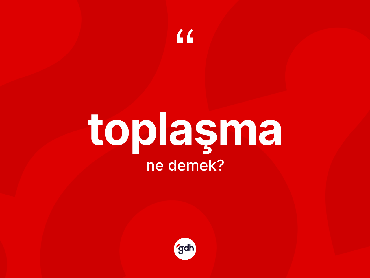 Toplaşma kelimesi nedir? Toplaşma kelimesinin kaç farklı anlamı var?