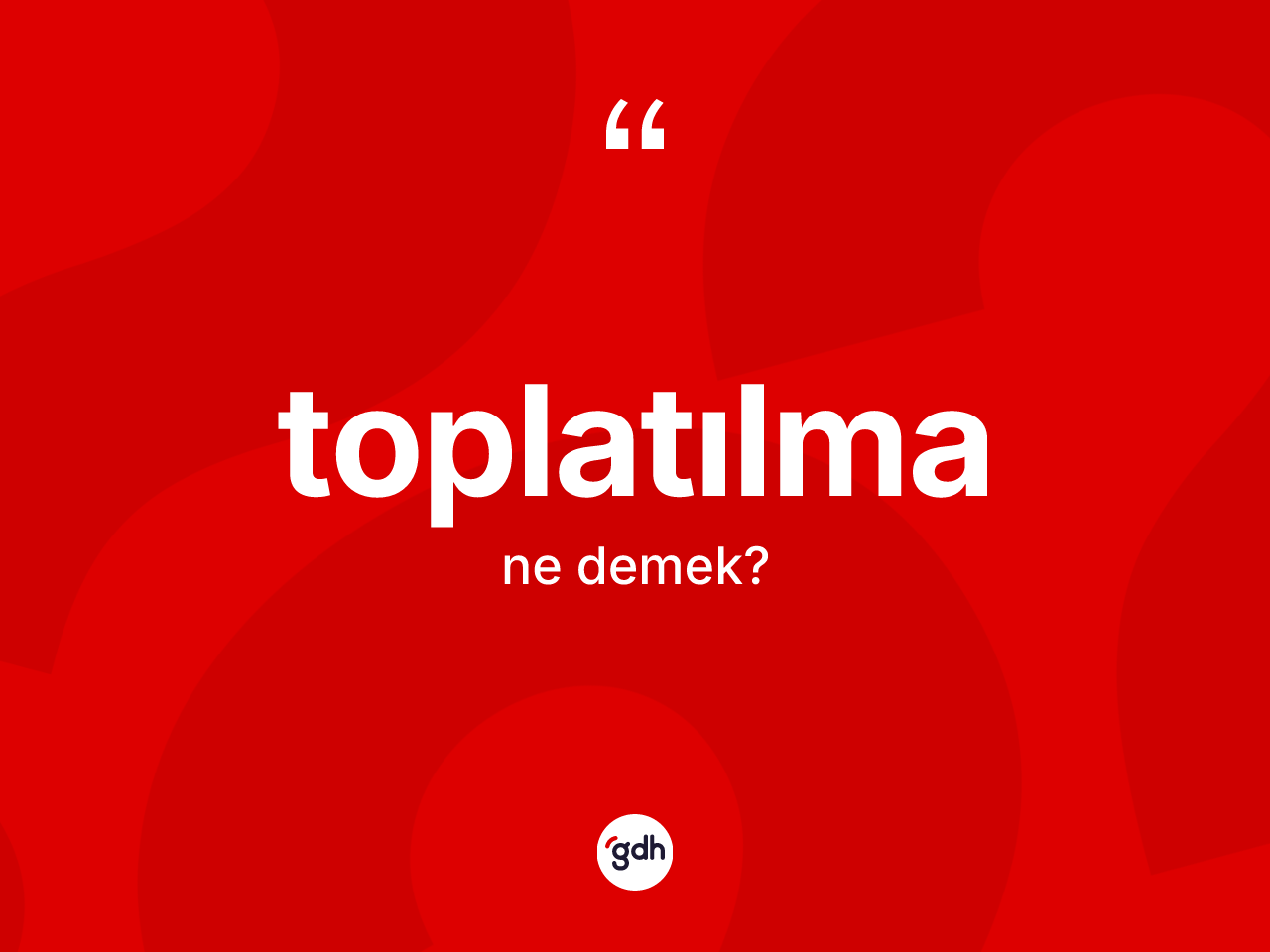Toplatılma ne anlama gelir? Toplatılmanın TDK'ya göre anlamı nedir?