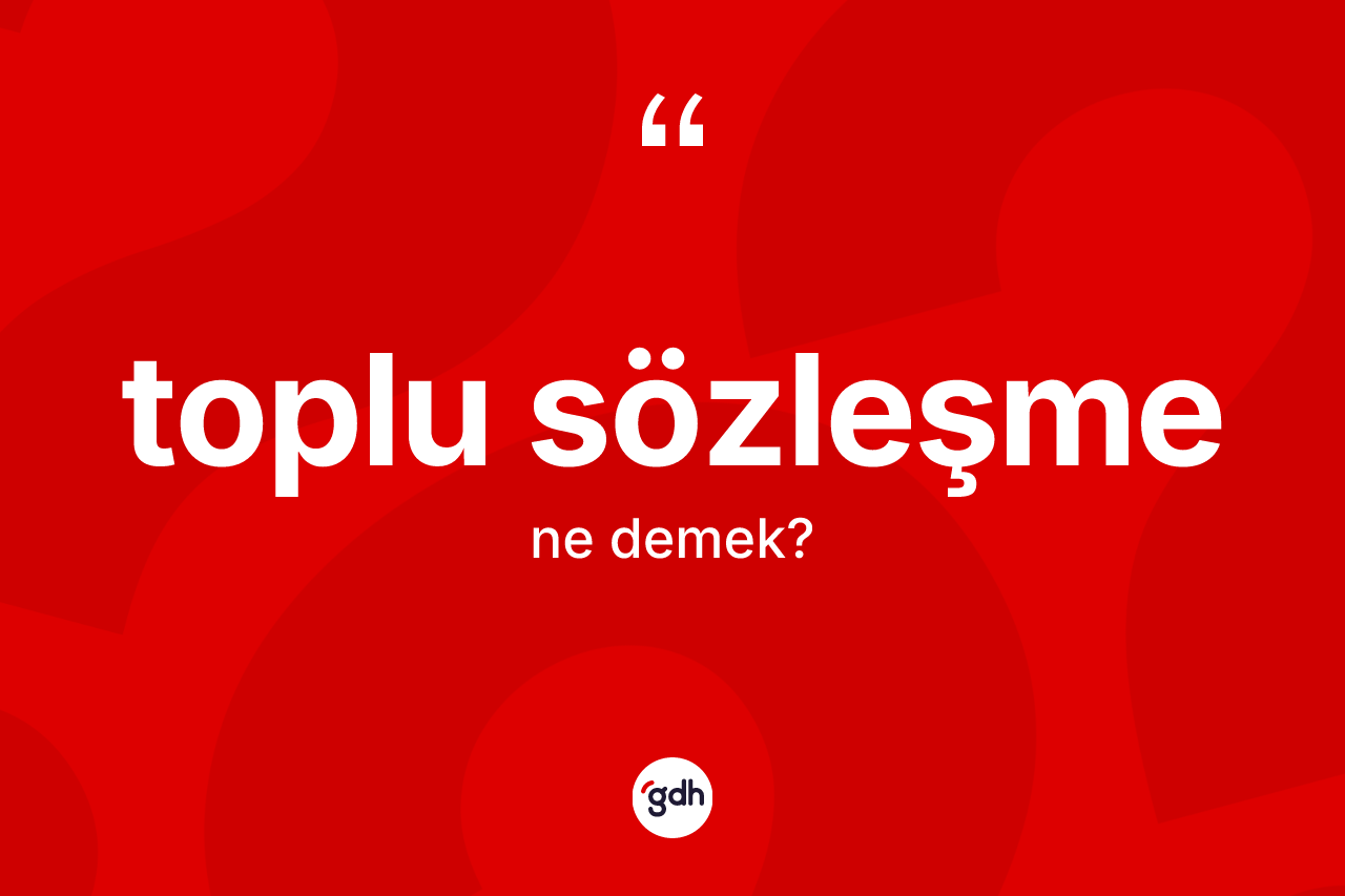 Toplu sözleşme ne demek?