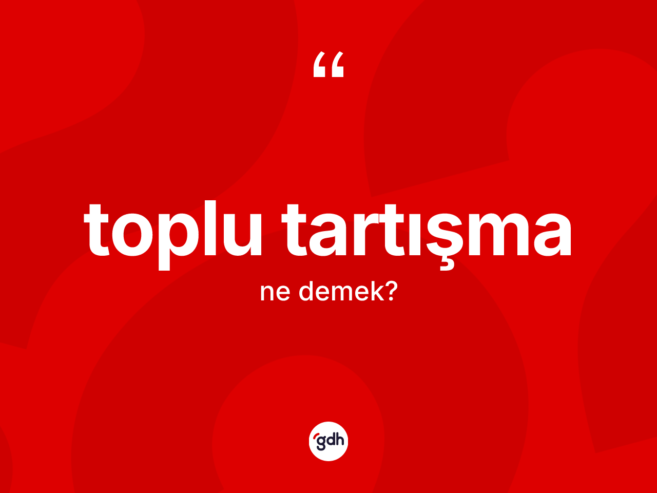 Toplu tartışma kelimesinin sözlükteki tanımı nedir? Toplu tartışmanın kısaca tanımı nedir?