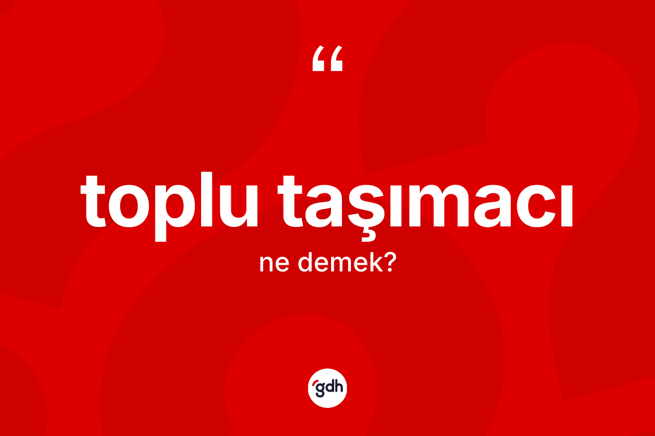 Toplu taşımacı nedir? Toplu taşımacının halk arasındaki kullanımı nasıldır?