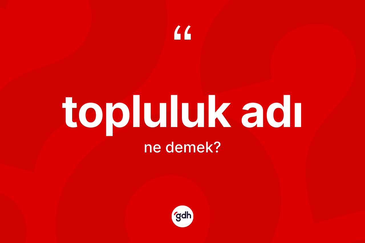 Topluluk adı ne demek? Topluluk adının kısaca tanımı nedir?
