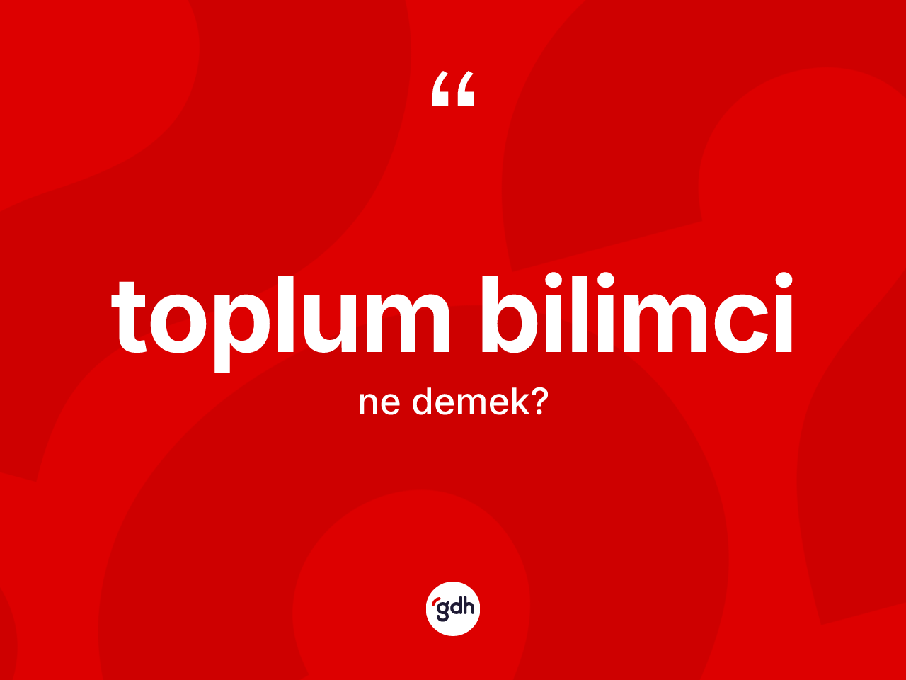 Toplum bilimci kelimesinin tanımı nedir? Toplum bilimcinin halk arasındaki kullanımı nasıldır?