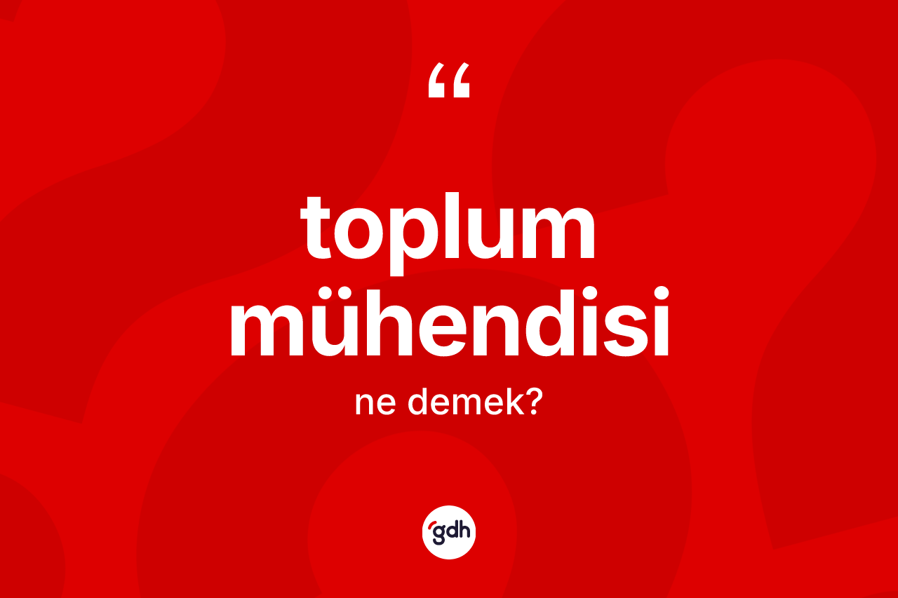 Toplum mühendisi nedir? Toplum mühendisinin TDK'ya göre anlamı nedir?