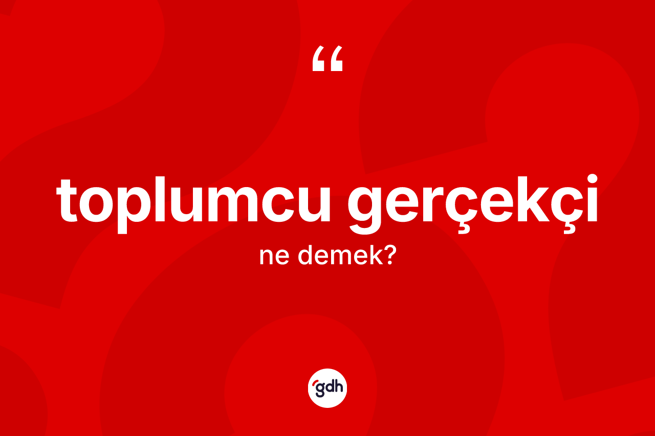 Toplumcu gerçekçi kelimesinin anlamı nedir?