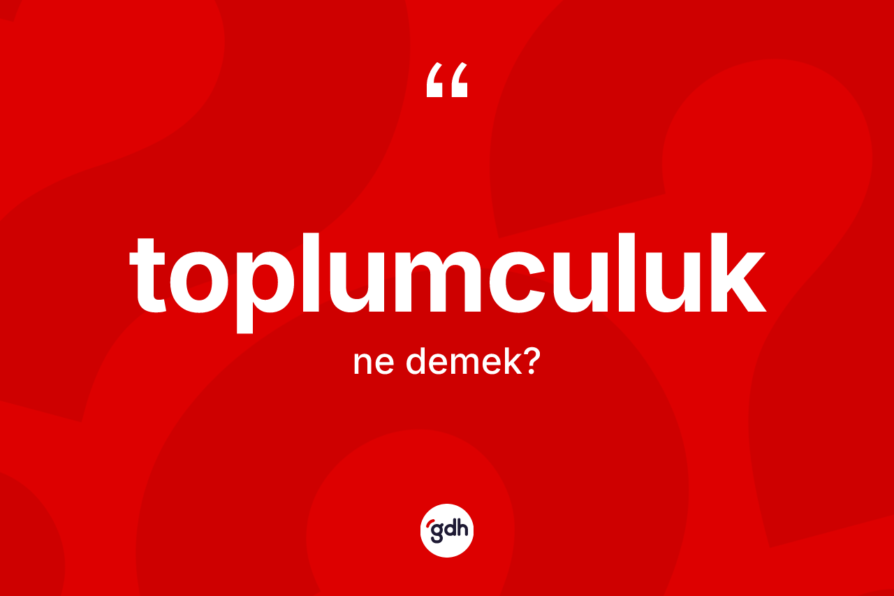 Toplumculuk kelimesinin sözlükteki tanımı nedir?