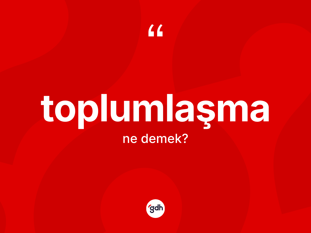 Toplumlaşma kelimesi ne anlama gelir? Toplumlaşmanın kısaca tanımı nedir?