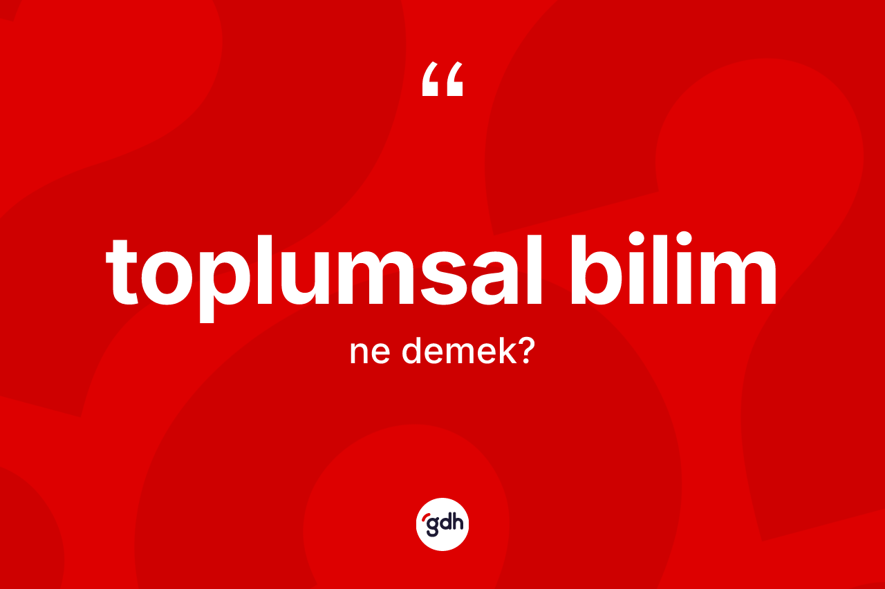 Toplumsal bilim kelimesi ne anlama gelir? Toplumsal bilimin sözlükteki anlamı nedir?