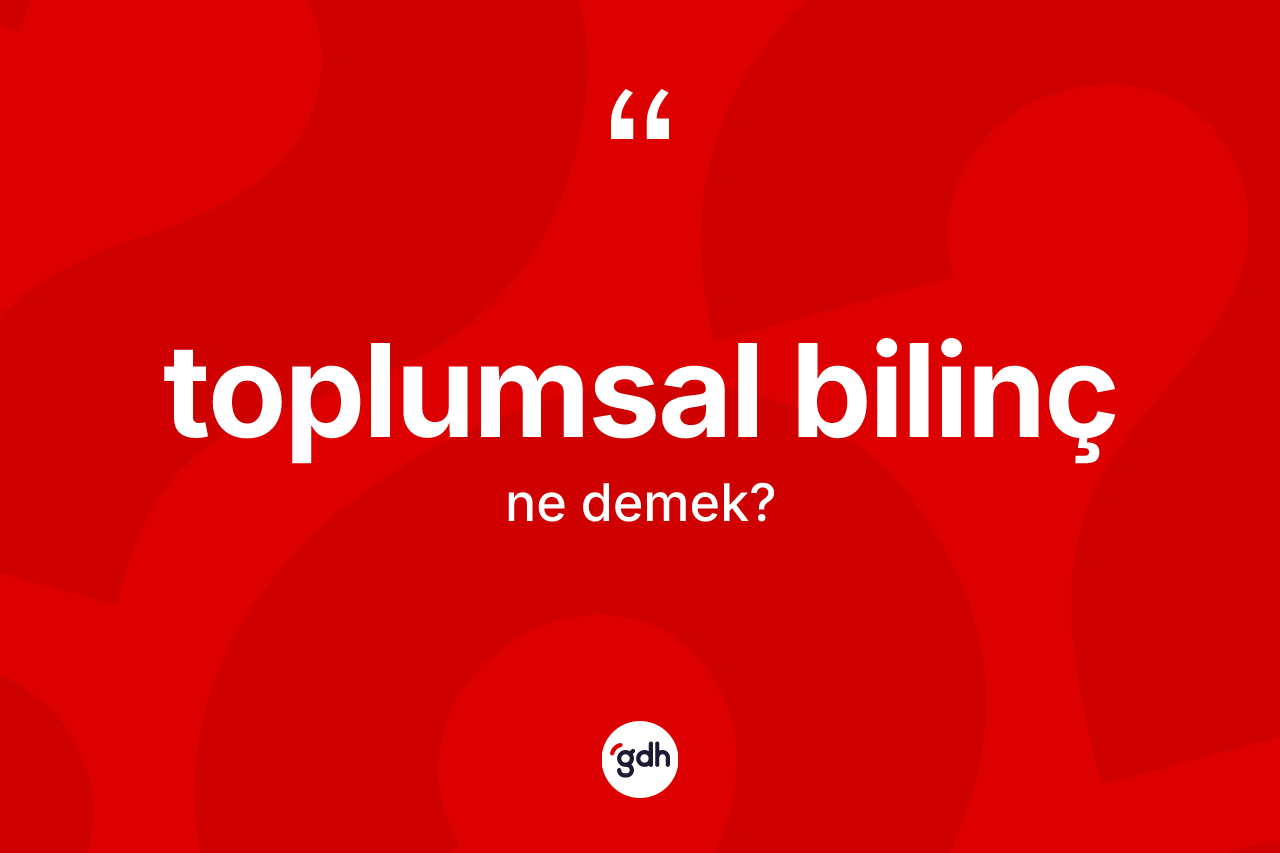 Toplumsal bilinç nedir?