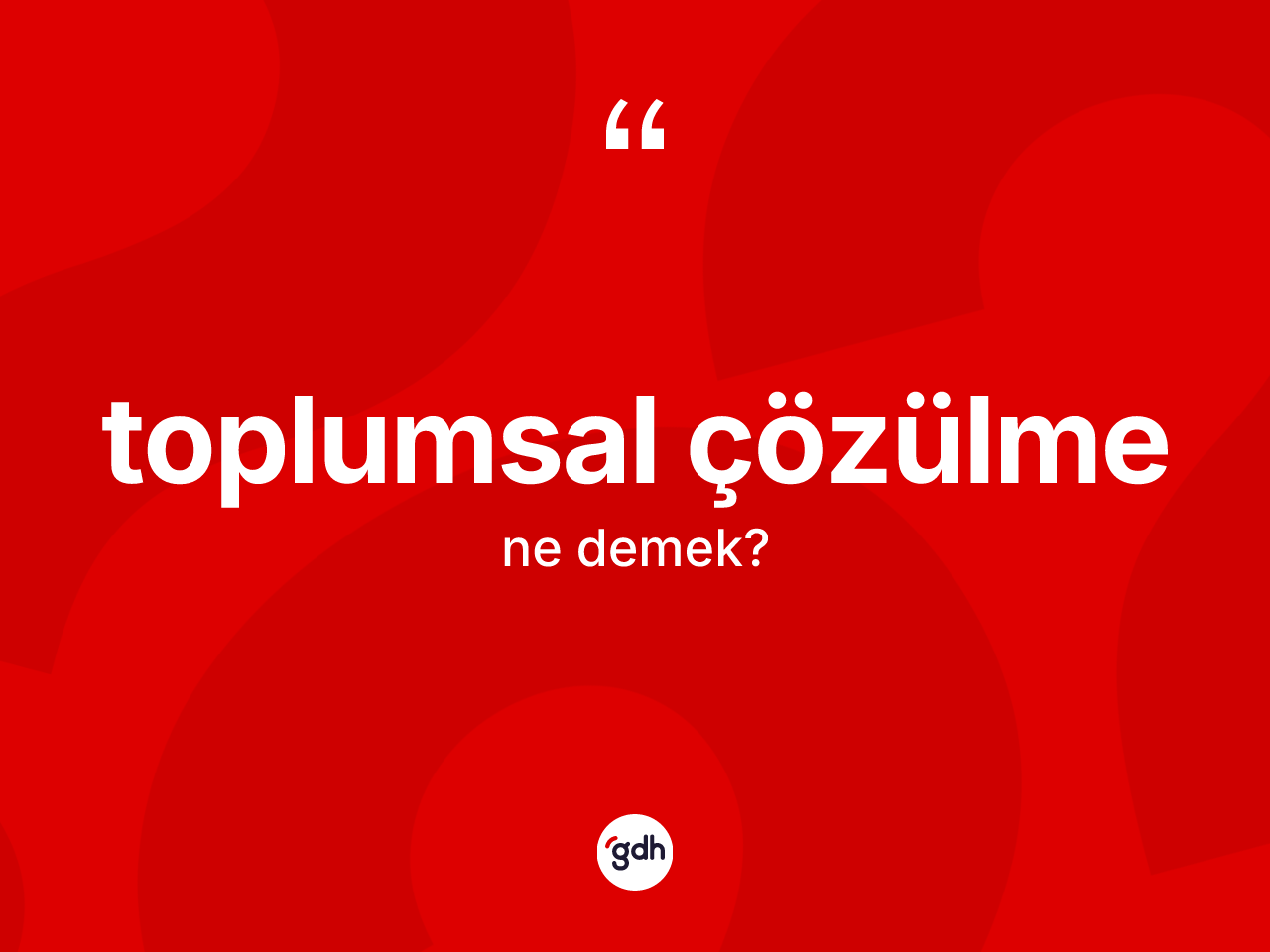 Toplumsal çözülme kelimesi nedir? Toplumsal çözülmenin halk arasındaki kullanımı nasıldır?