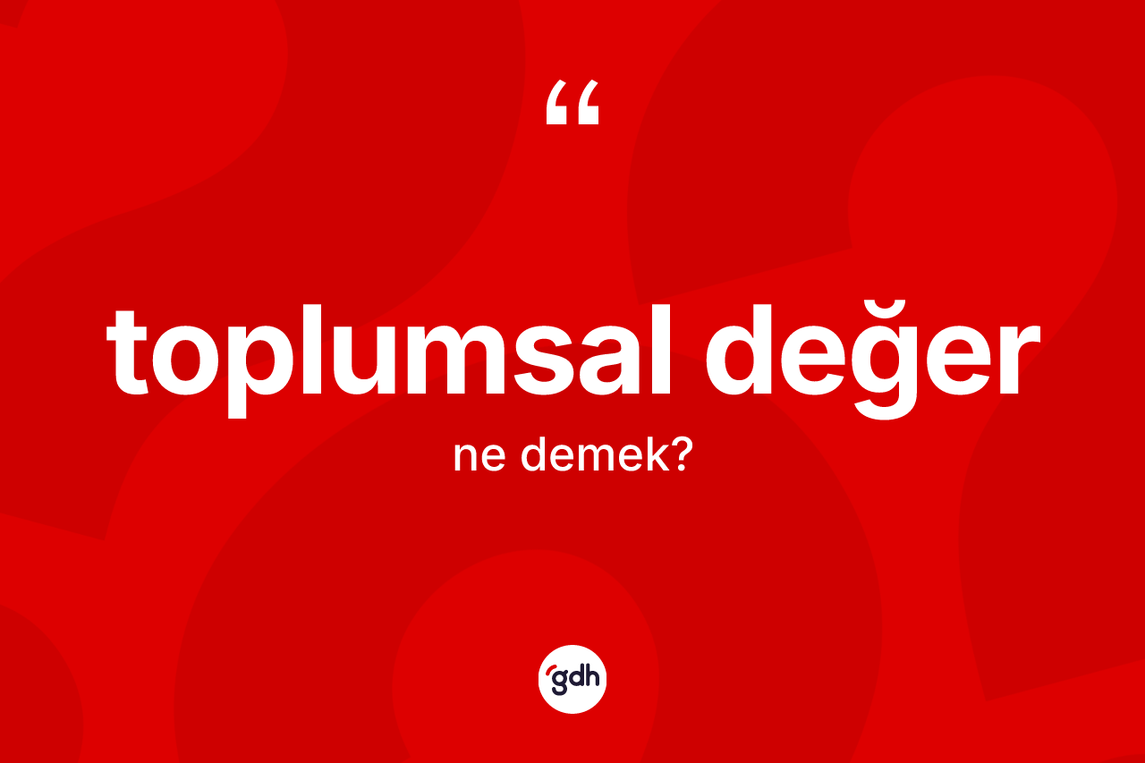 Toplumsal değer kelimesi ne demek? Toplumsal değerin TDK'ya göre anlamı nedir?