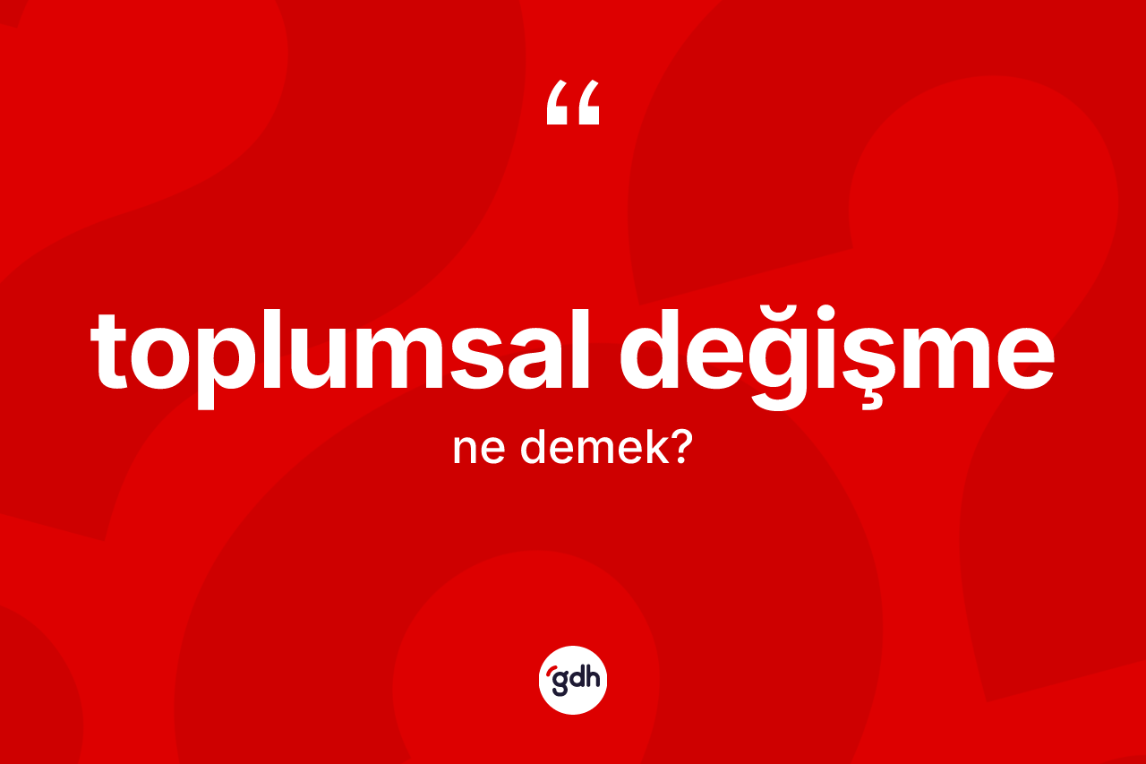 Toplumsal değişme kelimesinin anlamı nedir? Toplumsal değişmenin TDK'ya göre anlamı nedir?