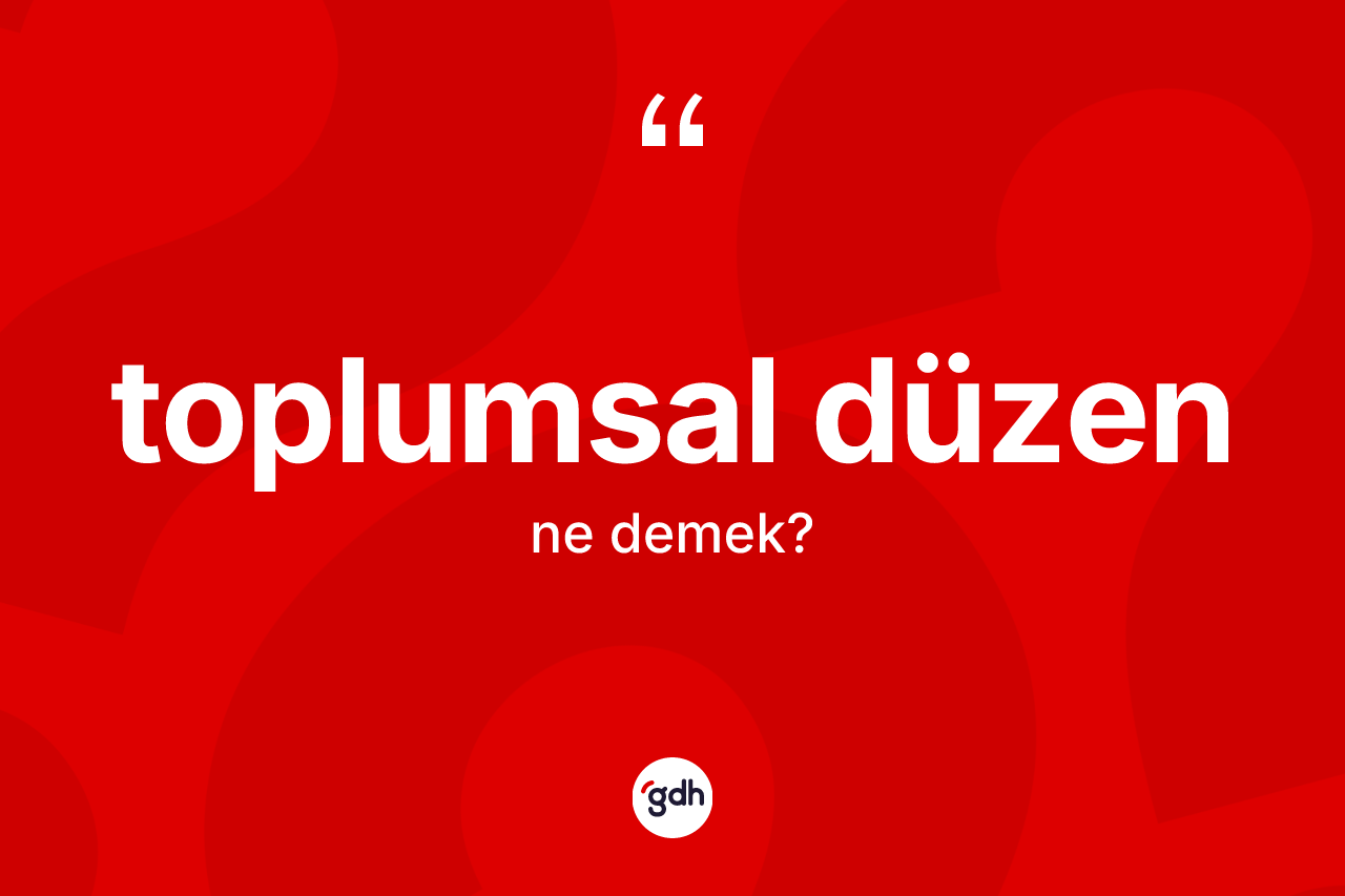 Toplumsal düzen kelimesinin sözlükteki tanımı nedir? Toplumsal düzenin TDK'ya göre anlamı nedir?