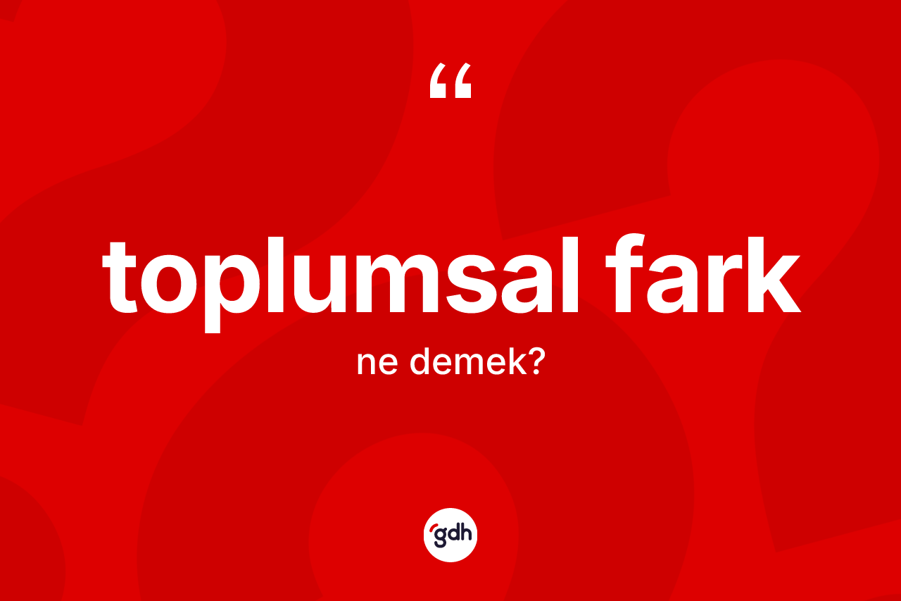 Toplumsal fark kelimesinin tanımı nedir?