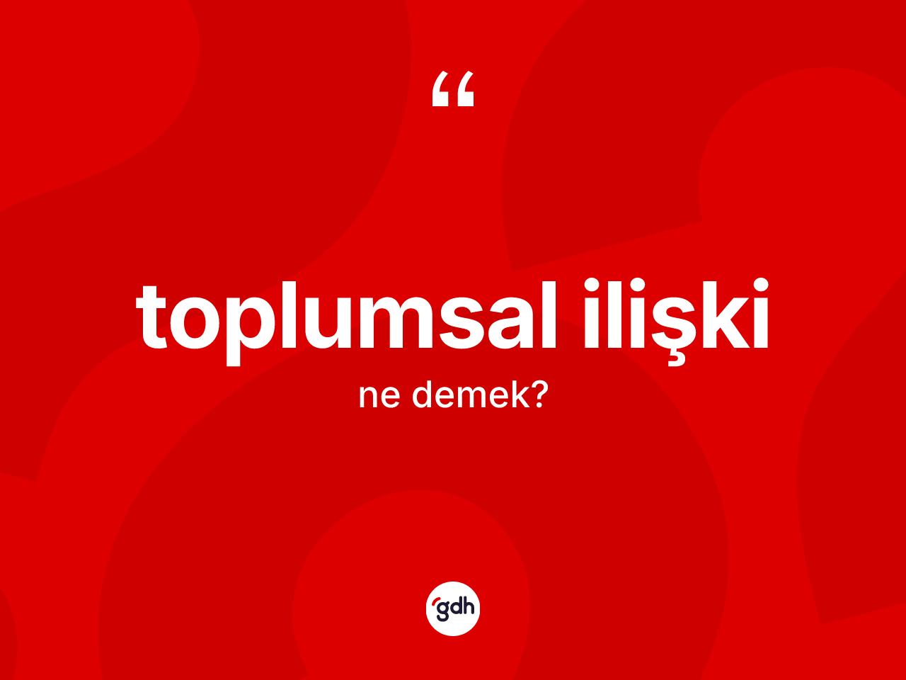 Toplumsal ilişki kelimesinin anlamı nedir? Toplumsal ilişkinin kısaca tanımı nedir?