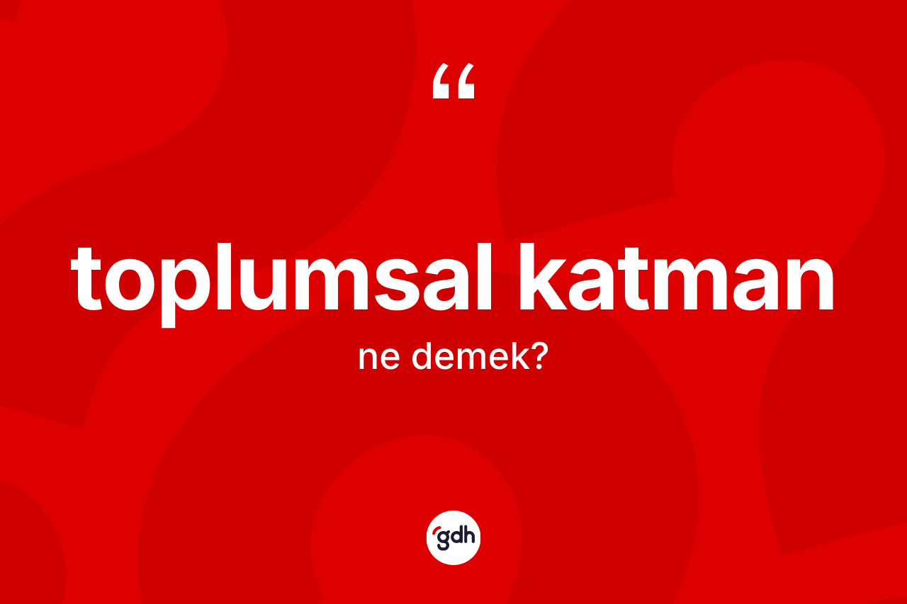 Toplumsal katman kelimesinin tanımı nedir? Toplumsal katmanın TDK'ya göre anlamı nedir?