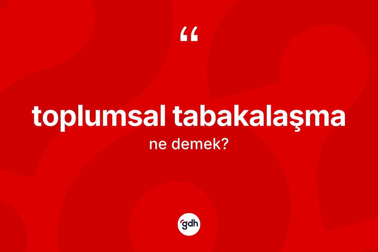 Toplumsal tabakalaşma kelimesinin anlamı nedir? Toplumsal tabakalaşmanın TDK'ya göre anlamı nedir?