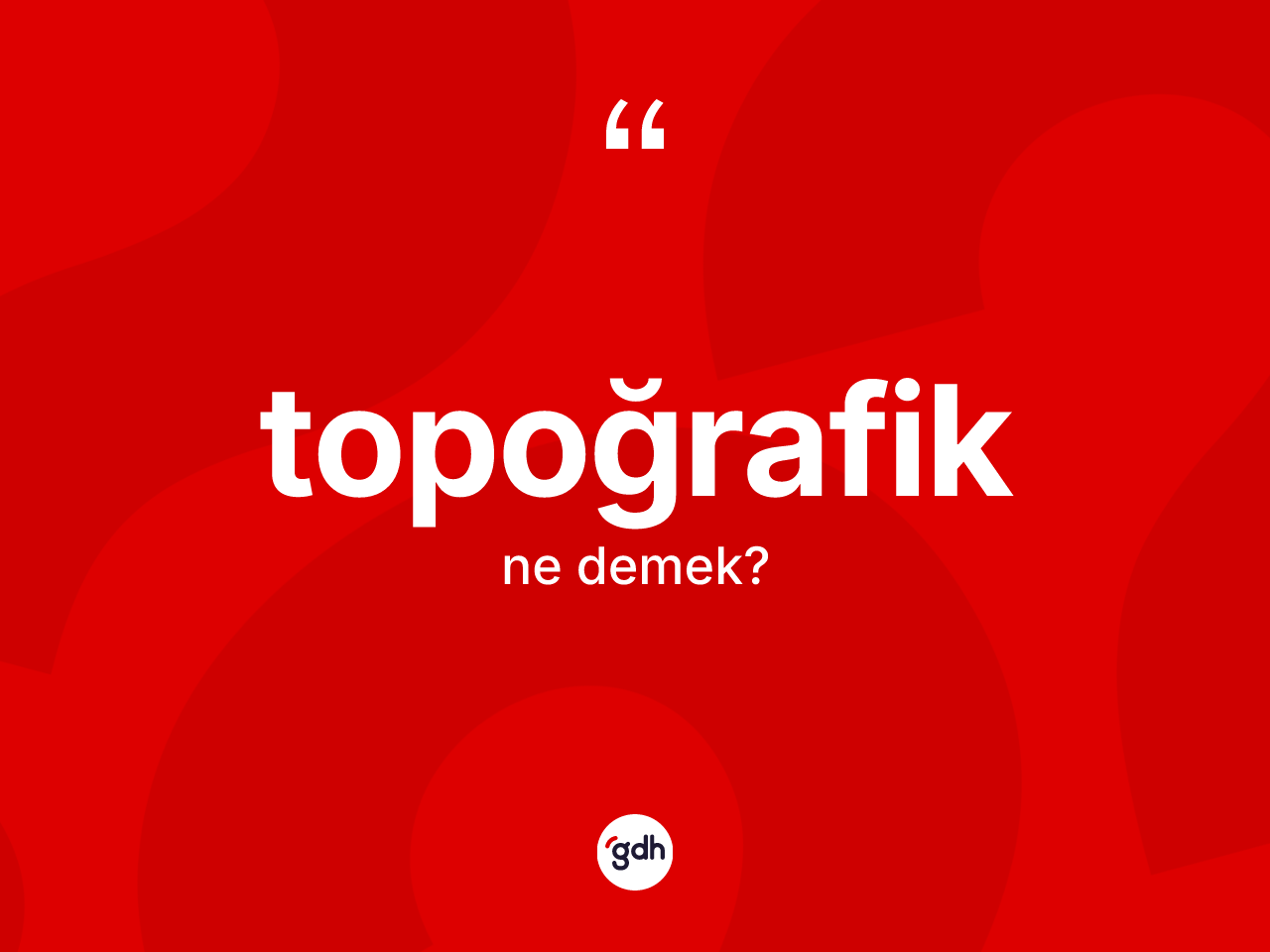 Topoğrafik ne anlama gelir? Topoğrafik kelimesinin TDK anlamı nedir?