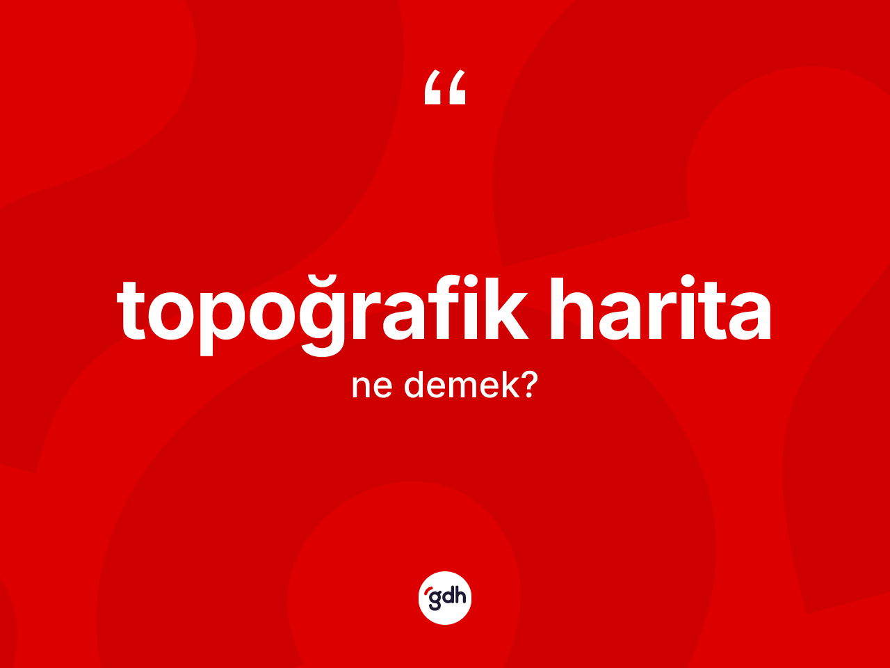 Topoğrafik harita ne demek? Topoğrafik haritanın TDK'ya göre anlamı nedir?